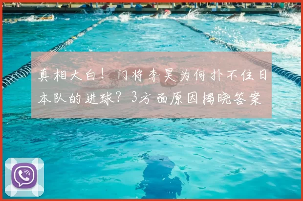 真相大白!门将李昊为何扑不住日本队的进球?3方面原因揭晓答案