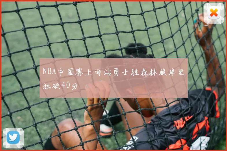NBA中国赛上海站勇士胜森林狼库里独砍40分