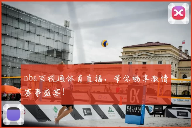 nba百视通体育直播，带你畅享激情赛事盛宴！